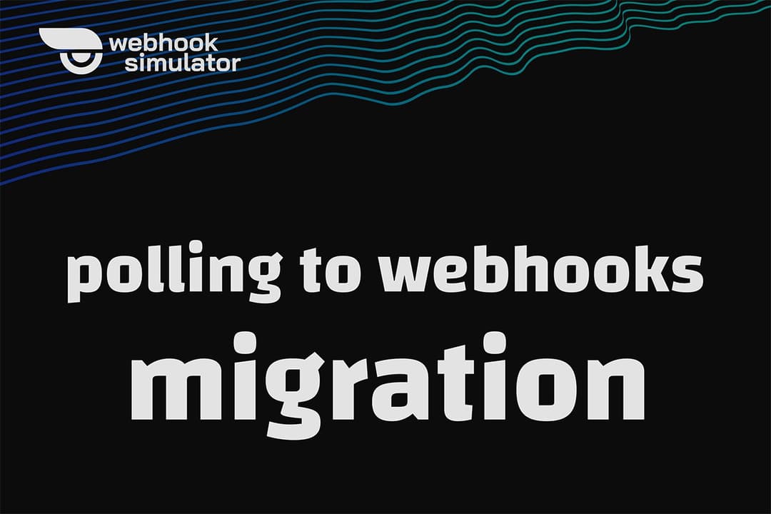 From Polling to Webhooks: A Migration Guide